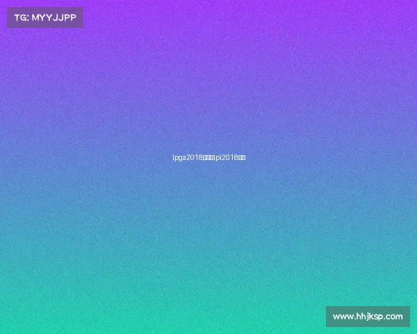 lpga2018赛事、lpl2018赛程